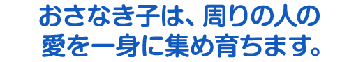 おさなき子は、周りの人の愛を一身に集め育ちます。